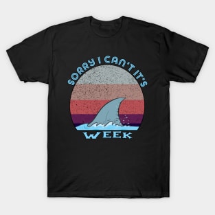 Sorry I Can't It's Week T-Shirt